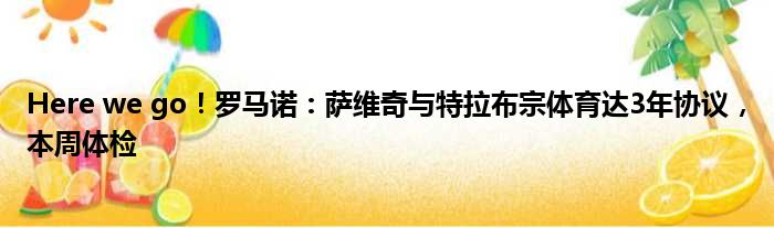 Here we go！罗马诺：萨维奇与特拉布宗体育达3年协议，本周体检