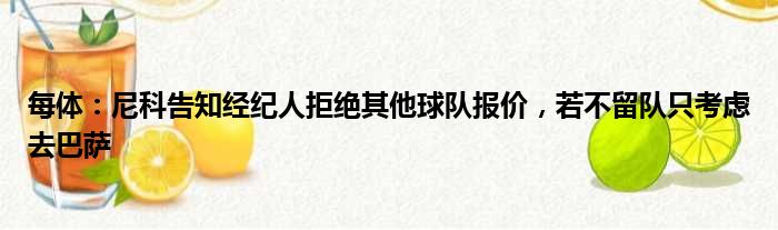 每体：尼科告知经纪人拒绝其他球队报价，若不留队只考虑去巴萨