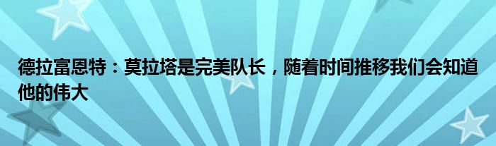 德拉富恩特：莫拉塔是完美队长，随着时间推移我们会知道他的伟大