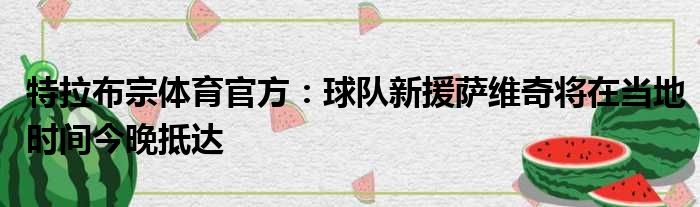 特拉布宗体育官方：球队新援萨维奇将在当地时间今晚抵达