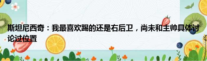 斯坦尼西奇：我最喜欢踢的还是右后卫，尚未和主帅具体讨论过位置