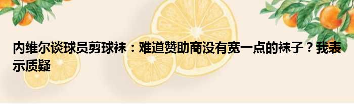 内维尔谈球员剪球袜：难道赞助商没有宽一点的袜子？我表示质疑