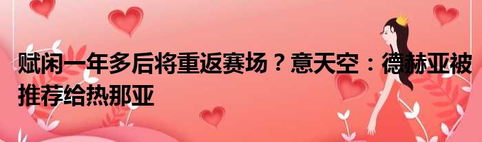 赋闲一年多后将重返赛场？意天空：德赫亚被推荐给热那亚