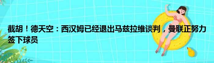 截胡！德天空：西汉姆已经退出马兹拉维谈判，曼联正努力签下球员