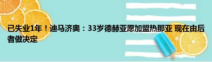 已失业1年！迪马济奥：33岁德赫亚愿加盟热那亚 现在由后者做决定