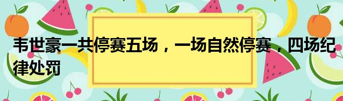 韦世豪一共停赛五场，一场自然停赛，四场纪律处罚