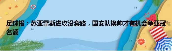 足球报：苏亚雷斯进攻没套路，国安队换帅才有机会争亚冠名额