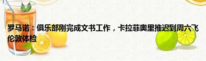 罗马诺：俱乐部刚完成文书工作，卡拉菲奥里推迟到周六飞伦敦体检