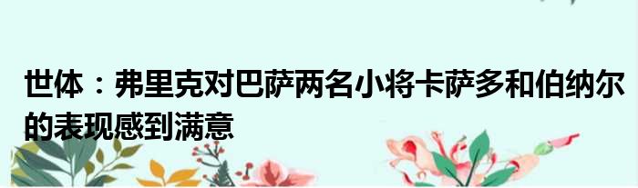 世体：弗里克对巴萨两名小将卡萨多和伯纳尔的表现感到满意