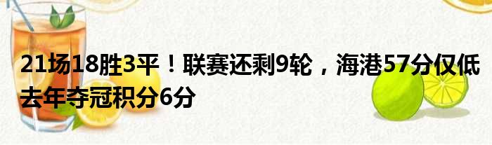 21场18胜3平！联赛还剩9轮，海港57分仅低去年夺冠积分6分