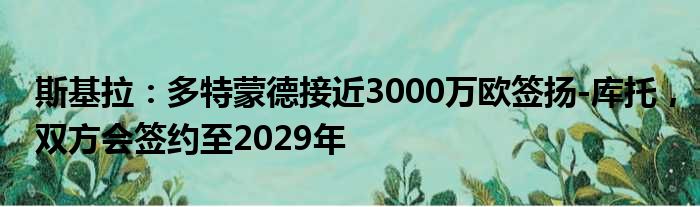 斯基拉：多特蒙德接近3000万欧签扬-库托，双方会签约至2029年