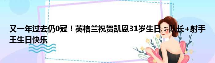 又一年过去仍0冠！英格兰祝贺凯恩31岁生日：队长+射手王生日快乐