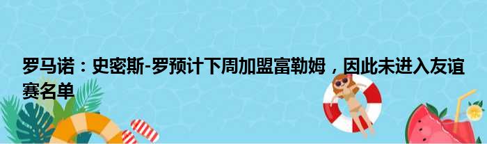 罗马诺：史密斯-罗预计下周加盟富勒姆，因此未进入友谊赛名单