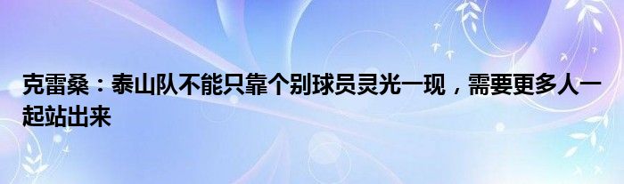 克雷桑：泰山队不能只靠个别球员灵光一现，需要更多人一起站出来