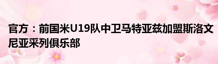 官方：前国米U19队中卫马特亚兹加盟斯洛文尼亚采列俱乐部