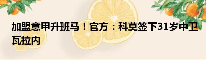 加盟意甲升班马！官方：科莫签下31岁中卫瓦拉内