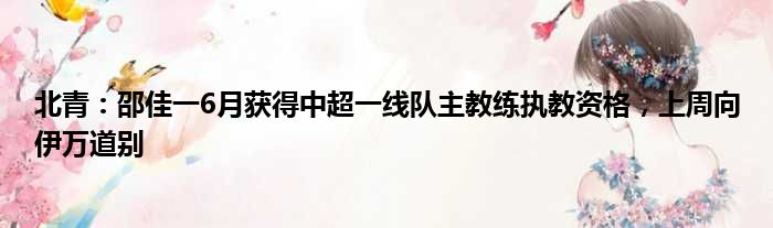 北青：邵佳一6月获得中超一线队主教练执教资格，上周向伊万道别