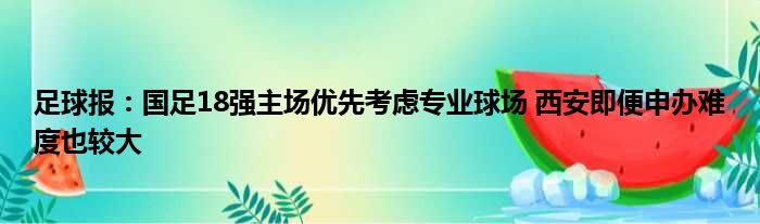 足球报：国足18强主场优先考虑专业球场 西安即便申办难度也较大