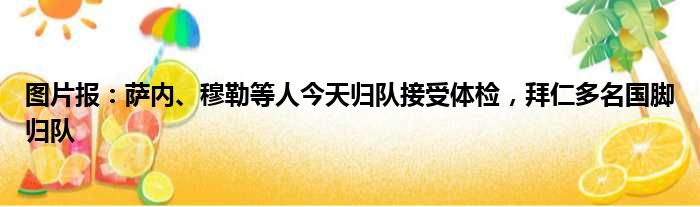 图片报：萨内、穆勒等人今天归队接受体检，拜仁多名国脚归队