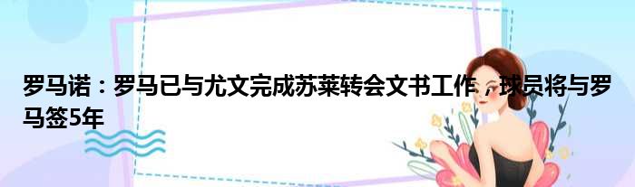 罗马诺：罗马已与尤文完成苏莱转会文书工作，球员将与罗马签5年