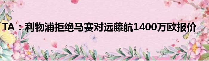 TA：利物浦拒绝马赛对远藤航1400万欧报价