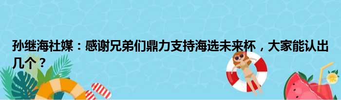 孙继海社媒：感谢兄弟们鼎力支持海选未来杯，大家能认出几个？