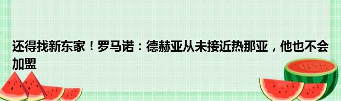 还得找新东家！罗马诺：德赫亚从未接近热那亚，他也不会加盟