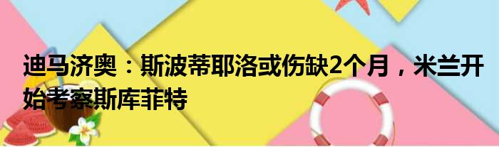 迪马济奥：斯波蒂耶洛或伤缺2个月，米兰开始考察斯库菲特