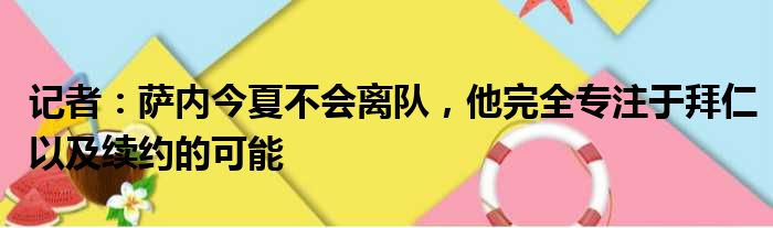 记者：萨内今夏不会离队，他完全专注于拜仁以及续约的可能