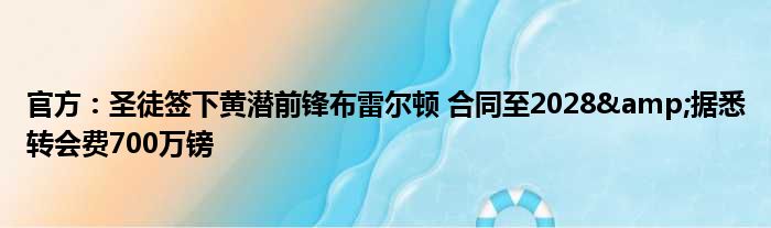 官方：圣徒签下黄潜前锋布雷尔顿 合同至2028&据悉转会费700万镑