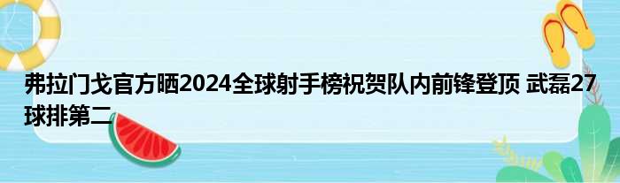 弗拉门戈官方晒2024全球射手榜祝贺队内前锋登顶 武磊27球排第二