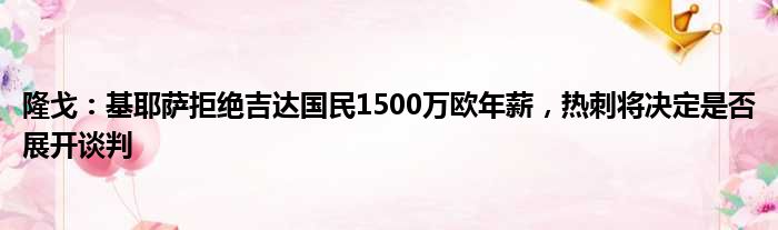 隆戈：基耶萨拒绝吉达国民1500万欧年薪，热刺将决定是否展开谈判