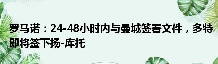 罗马诺：24-48小时内与曼城签署文件，多特即将签下扬-库托