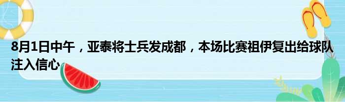 8月1日中午，亚泰将士兵发成都，本场比赛祖伊复出给球队注入信心