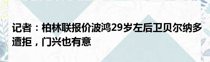 记者：柏林联报价波鸿29岁左后卫贝尔纳多遭拒，门兴也有意