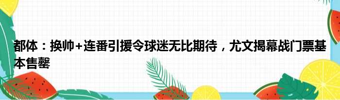 都体：换帅+连番引援令球迷无比期待，尤文揭幕战门票基本售罄