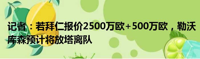 记者：若拜仁报价2500万欧+500万欧，勒沃库森预计将放塔离队