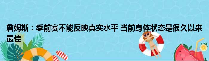 詹姆斯：季前赛不能反映真实水平 当前身体状态是很久以来最佳