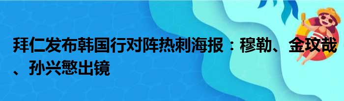 拜仁发布韩国行对阵热刺海报：穆勒、金玟哉、孙兴慜出镜