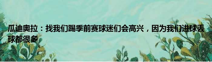 瓜迪奥拉：找我们踢季前赛球迷们会高兴，因为我们进球丢球都很多