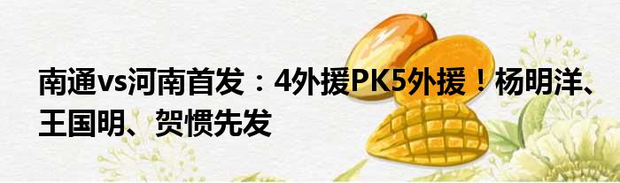 南通vs河南首发：4外援PK5外援！杨明洋、王国明、贺惯先发