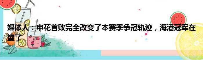 媒体人：申花首败完全改变了本赛季争冠轨迹，海港冠军在望了