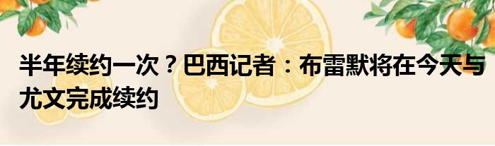 半年续约一次？巴西记者：布雷默将在今天与尤文完成续约