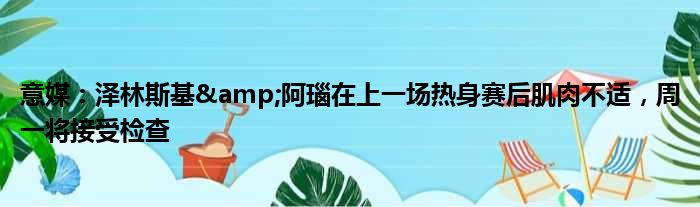 意媒：泽林斯基&阿瑙在上一场热身赛后肌肉不适，周一将接受检查