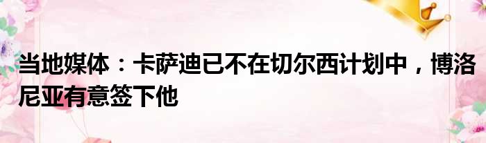 当地媒体：卡萨迪已不在切尔西计划中，博洛尼亚有意签下他