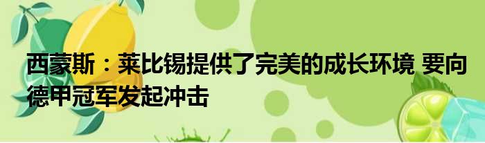 西蒙斯：莱比锡提供了完美的成长环境 要向德甲冠军发起冲击