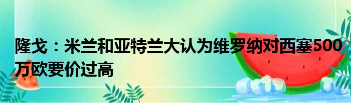 隆戈：米兰和亚特兰大认为维罗纳对西塞500万欧要价过高