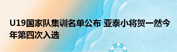 U19国家队集训名单公布 亚泰小将贺一然今年第四次入选