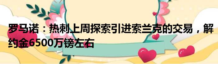 罗马诺：热刺上周探索引进索兰克的交易，解约金6500万镑左右