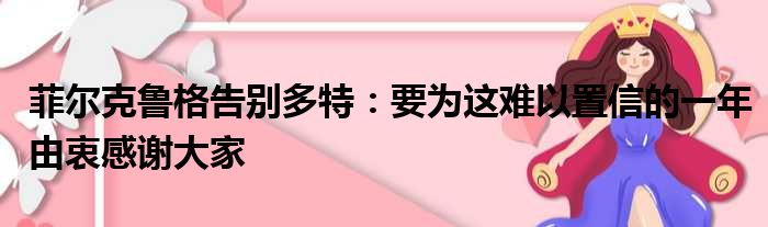 菲尔克鲁格告别多特：要为这难以置信的一年由衷感谢大家